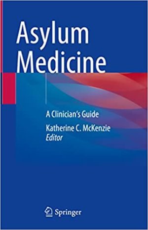 Asylum Medicine: A Clinician’s (Clinicians 1st ed/1e. 2022) Guide First Edition