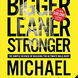 Bigger Leaner Stronger: The Simple Science of Building the Ultimate Male Body (3rd ed/3e)  THIRD Edition