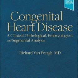 Congenital Heart Disease : A Clinical, Pathological, Embryological, and Segmental Analysis 1st Edition