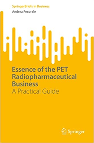 Essence of the PET Radiopharmaceutical Business: A Practical Guide (1st ed/1e 2022) First Edition