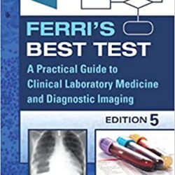 Ferri’s (Ferris 5e) Best Test: A Practical Guide to Clinical Laboratory Medicine and Diagnostic Imaging (Ferri’s Medical Solutions Fifth ed) 5th Edition