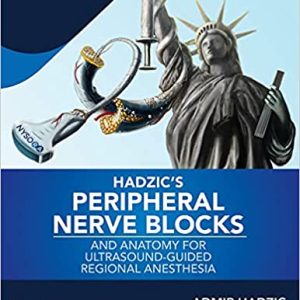 Hadzic’s (Hadzics) Peripheral Nerve Blocks and Anatomy for Ultrasound-Guided Regional Anesthesia, [third ed] 3rd edition