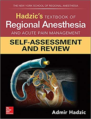 Hadzic’s (Hadzics) Textbook of Regional Anesthesia and Acute Pain Management: Self-Assessment and Review (first ed) 1st Edition