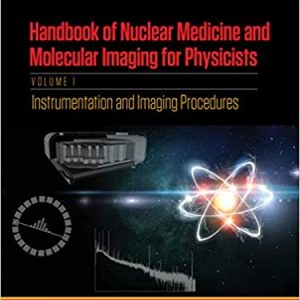 Handbook of Nuclear Medicine and Molecular Imaging for Physicists: Instrumentation and Imaging Procedures, Volume One (Vol.1 First ed/1e) 1st Edition