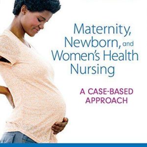 Maternity, Newborn, and Women’s Health Nursing : A Case-Based Approach First Edition (& Womens 1st ed/1e)