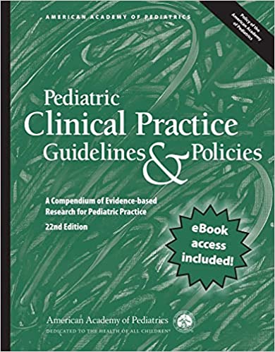 Pediatric Clinical Practice Guidelines & and Policies: A Compendium of Evidence-based Research for Pediatric Practice (22e/22nd ed AAP Policy) Twenty-Second Edition