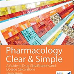 Pharmacology Clear & Simple : A Guide to Drug Classifications and Dosage Calculations Fourth Edition