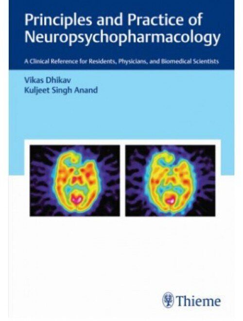 Principles and Practice of Neuropsychopharmacology A Clinical Reference for Residents, Physicians, & Biomedical Scientists