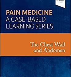 Pain Medicine : A Case Based Learning Series: The Chest Wall and Abdomen