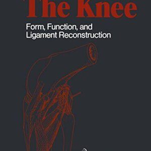 The Knee: Form, Function, and Ligament Reconstruction 1982nd Edition