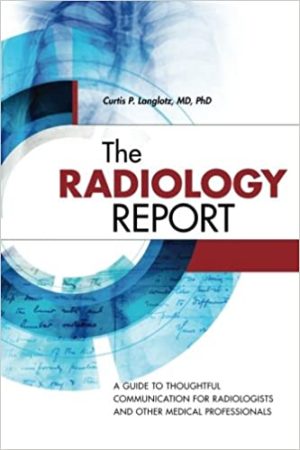 The Radiology Report: A Guide to Thoughtful Communication for Radiologists and Other Medical Professionals