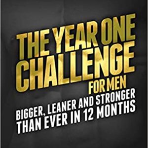 The Year One Challenge for Men: Bigger, Leaner, and Stronger Than Ever in (Twelve) 12 Months.