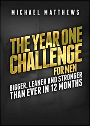 The Year One Challenge for Men: Bigger, Leaner, and Stronger Than Ever in (Twelve) 12 Months.