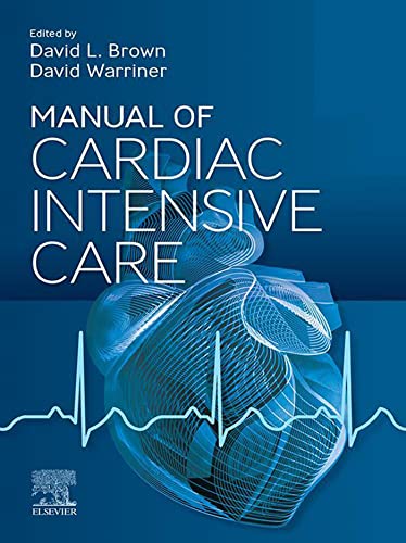 Manual of Cardiac Intensive Care First Edition 1st ed/1e by David L. Brown MD FACC (Editor), David Warriner Bsc MBChB MRCPMSc PhD (Editor)