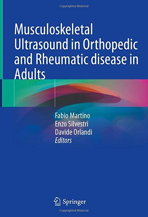Musculoskeletal Ultrasound in Orthopedic and Rheumatic disease in Adults: Semiology – Pathologic patterns – Therapy control and Guidance 1st ed. 2022 Edition