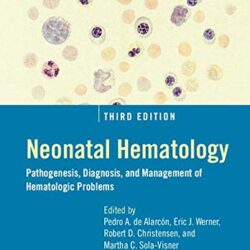 Neonatal Hematology Pathogenesis, Diagnosis, and Management of Hematologic Problems Third Edition (3rd ed/3e)