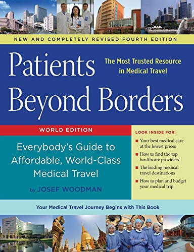 Patients Beyond Borders Fourth Edition: Everybody's Guide to Affordable, World-Class Medical Travel  by Josef Woodman (Author)