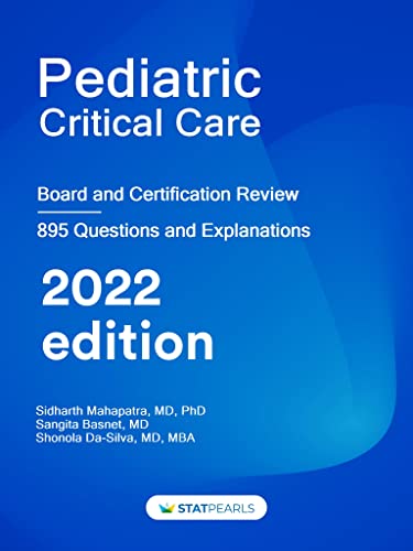 Pediatric Critical Care: Board and Certification Review 2022 Edition by StatPearls Publishing LLC (Author), Sidharth Mahapatra (Author), Sangita Basnet (Author), Shonola Da-Silva (Author)
