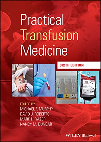 Practical Transfusion Medicine 6th Edition by Michael F. Murphy (Editor), David J. Roberts (Editor), Mark H. Yazer (Editor), Nancy M. Dunbar (Editor)