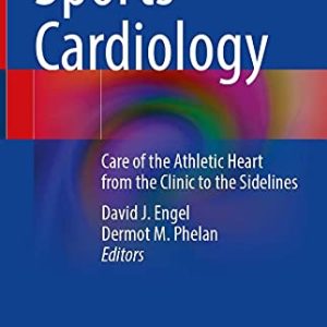 Sports Cardiology: Care of the Athletic Heart from the Clinic to the Sidelines 1st ed. 2021 Edition