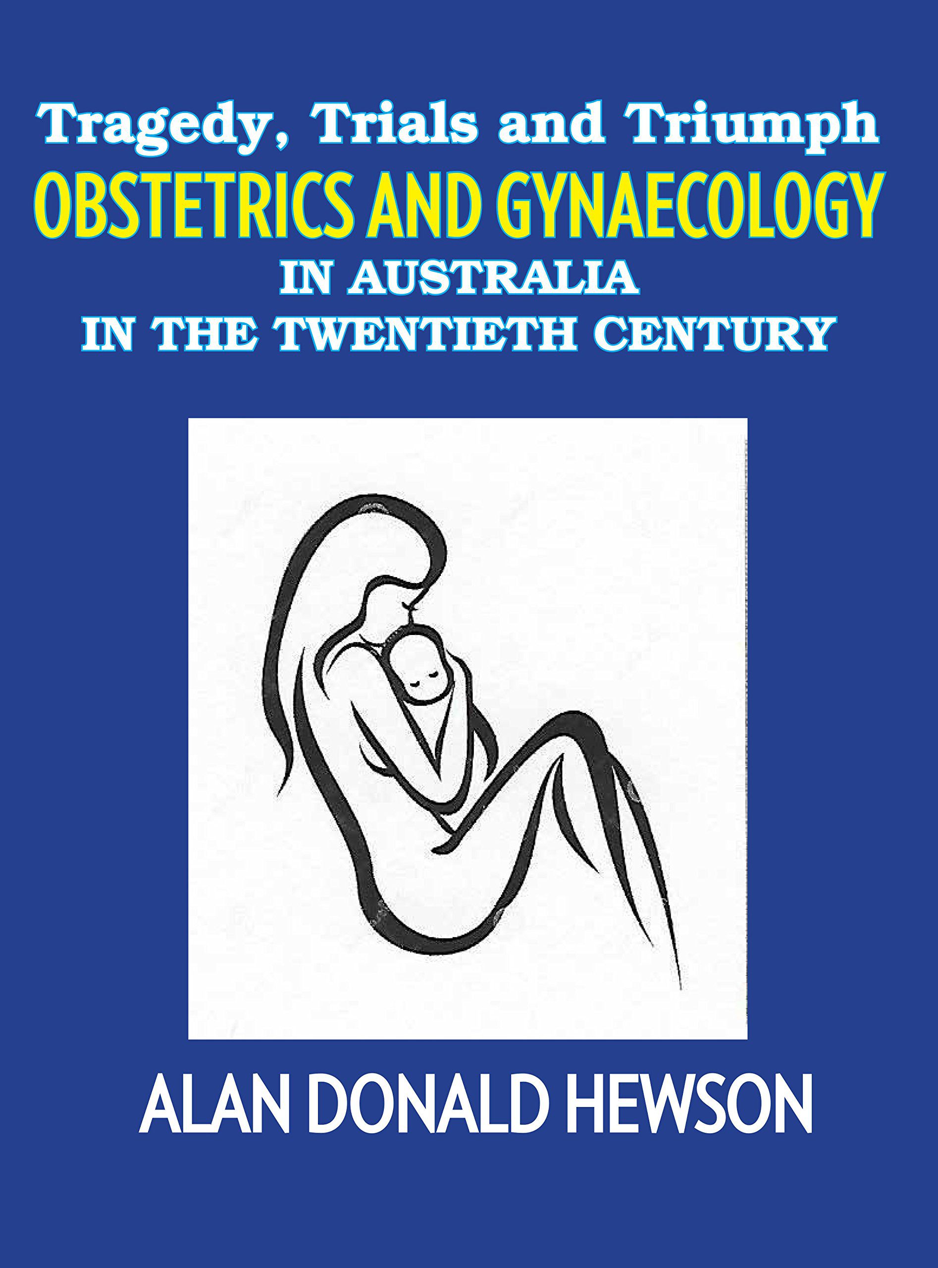 PDF Sample Tragedy, Trials and Triumphs Obstetrics and Gynaecology in Australia in the Twentieth Century