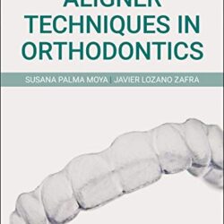 Aligner Techniques in Orthodontics First Edition
