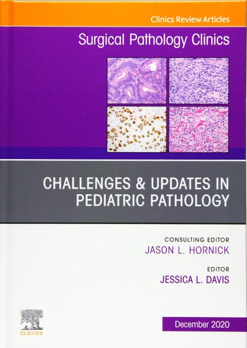 Challenges & Updates in Pediatric Pathology, An Issue of Surgical Pathology The Clinics (Volume 13-4)