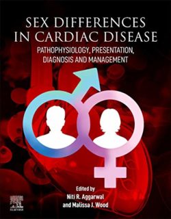 Sex differences in Cardiac Diseases: Pathophysiology, Presentation, Diagnosis and Management 1st Edition by Niti R. Aggarwal (Editor), Malissa J. Wood (Editor)