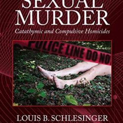 Sexual Murder: Catathymic and Compulsive Homicides 2nd Edition