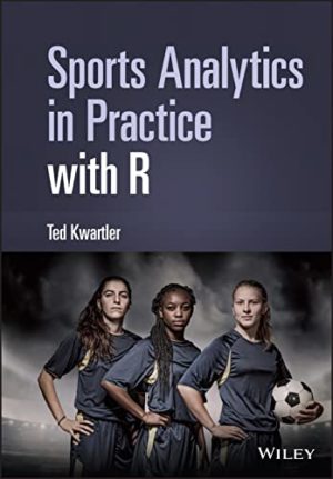 Sports Analytics in Practice with R First Edition