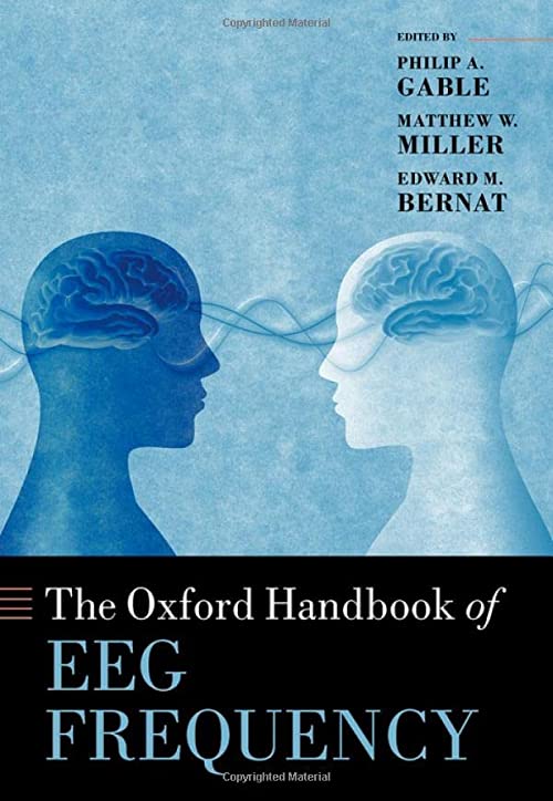 The Oxford Handbook of EEG Frequency (Oxford Library of Psychology) by Philip Gable (Editor), Matthew Miller (Editor), Edward Bernat (Editor)