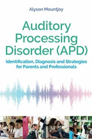 Auditory Processing Disorder (APD) : Identification, Diagnosis and Strategies for Parents & Professionals