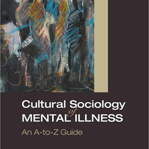 Cultural Sociology of Mental Illness: An A-to-Z Guide