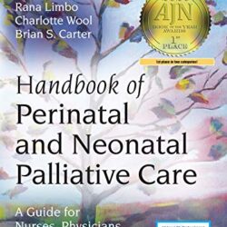Handbook of Perinatal and Neonatal Palliative Care: A Guide for Nurses, Physicians, and Other Health Professionals 1st Edition