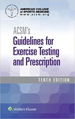 ACSM’s Guidelines for Exercise Testing and Prescription (American College of Sports Medicine)10th Edition