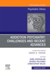 Addiction Psychiatry: Challenges and Recent Advances, An Issue of Psychiatric Clinics of North America, 1st Edition
