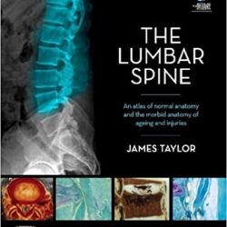 The Lumbar Spine: An Atlas of Normal Anatomy and the Morbid Anatomy of Ageing and Injury 1st Edition