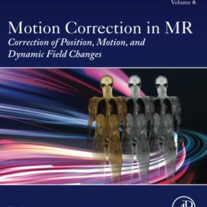 Motion Correction in MR: Correction of Position, Motion, and Dynamic Field Changes (Volume 6)