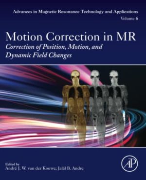 Motion Correction in MR: Correction of Position, Motion, and Dynamic Field Changes (Volume 6)