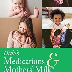 Hale’s Medications and Mothers’ Milk 2023: A Manual of Lactational Pharmacology 20th Edition