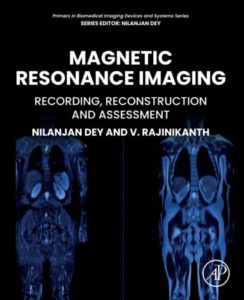 Magnetic Resonance Imaging: Recording, Reconstruction and Assessment (Primers in Biomedical Imaging Devices and Systems) 1st Editionby Rajinikanth V. (Author), Nilanjan Dey (Author)
