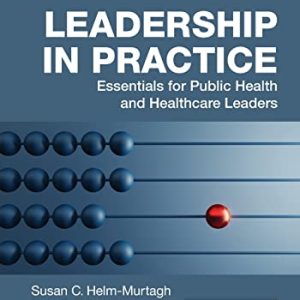 Leadership in Practice: Essentials for Public Health and Healthcare Leaders 1st Edition