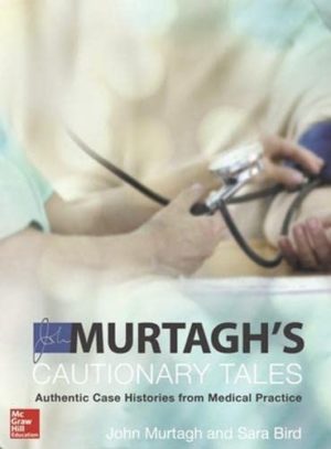 Murtagh’s Cautionary tales: Authentic Case histories from medical practice  3rd edition