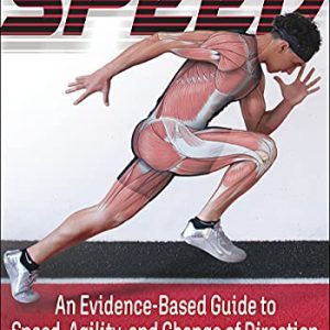 The Anatomy of Speed: An evidence Based guide to Speed , Agility and Change of Direction