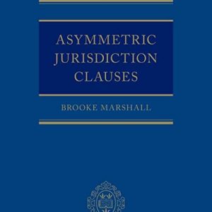 Asymmetric Jurisdiction Clauses (Oxford Private International Law Series)