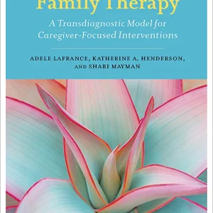 Emotion-Focused Family Therapy: A Transdiagnostic Model for Caregiver-Focused Interventions