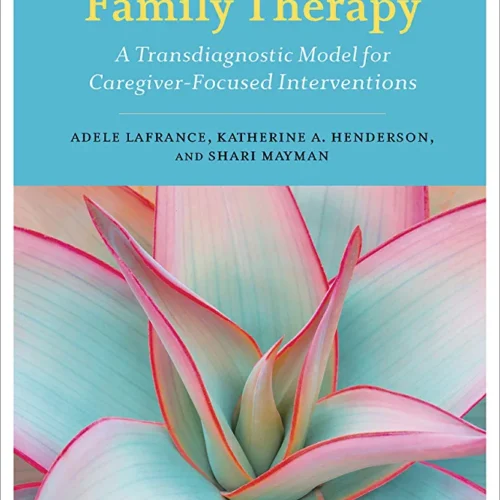 Emotion-Focused Family Therapy : A Transdiagnostic Model for Caregiver-Focused Interventions 1st edition
