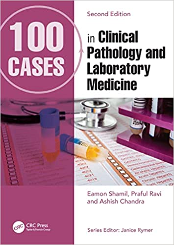 100 Cases in Clinical Pathology and Laboratory Medicine 2nd Edition by Eammon Shamil , Praful Ravi &  Aashish Chandra (Editors)