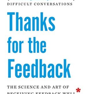 Thanks for the Feedback: The Science and Art of Receiving Feedback