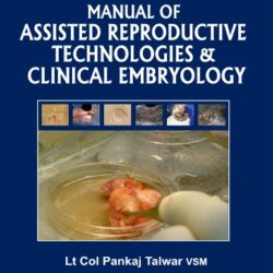 Manual of Assisted Reproductive Technologies and Clinical Embryology 1st Edition